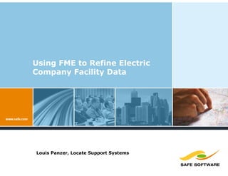 Using FME to Refine Electric
Company Facility Data




Louis Panzer, Locate Support Systems
 