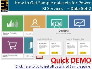 How to Get Sample datasets for Power
BI Services - – Data Set 2
Click here to go to get all details of Sample packs
Quick ...