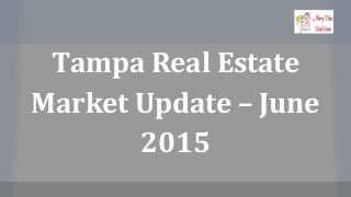 Tampa Real Estate
Market Update – June
2015
 