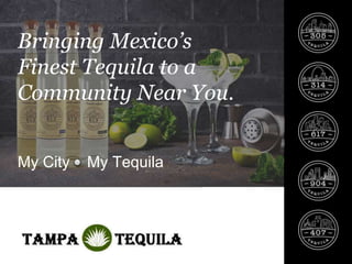 Bringing Mexico’s
Finest Tequila to a
Community Near You.
My City My Tequila
 