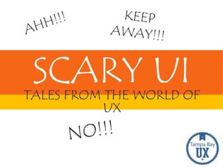 SCARY UI 
TALES FROM THE WORLD OF 
UX 
 