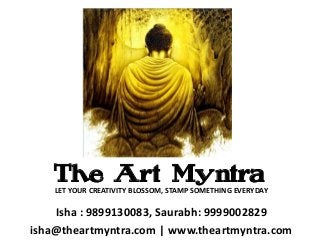 The Art Myntra
LET YOUR CREATIVITY BLOSSOM, STAMP SOMETHING EVERYDAY
Isha : 9899130083, Saurabh: 9999002829
isha@theartmyntra.com | www.theartmyntra.com
 