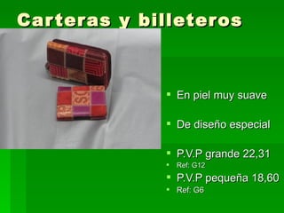 Carteras y billeteros En piel muy suave De diseño especial P.V.P grande 22,31 Ref: G12 P.V.P pequeña 18,60 Ref: G6 