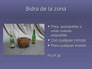 Sidra de la zona Para  acompañar a unas nueces exquisitas Con cualquier comida Para cualquier evento P.V.P 2€ 