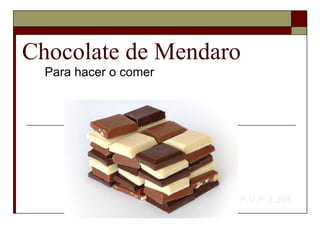 Chocolate de Mendaro  Para hacer o comer  P.V.P 2.20€ 