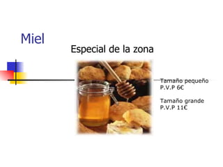 Miel  Especial de la zona Tamaño pequeño  P.V.P 6€  Tamaño grande P.V.P 11€ 