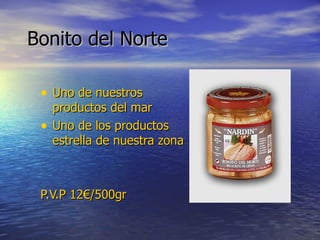 Bonito del Norte Uno de nuestros productos del mar Uno de los productos estrella de nuestra zona P.V.P 12€/500gr 
