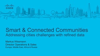 Smart & Connected Communities
Addressing cities challenges with refined data
Markus Wissmann
Director Operations & Sales
Europe, Middle East, Africa & Russia
 