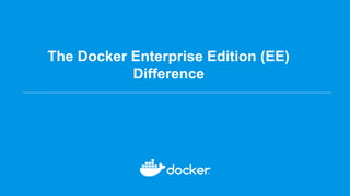 The Docker Enterprise Edition (EE)
Difference
 