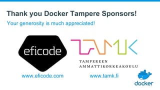 Thank you Docker Tampere Sponsors!
Your generosity is much appreciated!
www.eficode.com www.tamk.fi
 