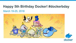 Happy 5th Birthday Docker! #dockerbday
March 19-25, 2018
 