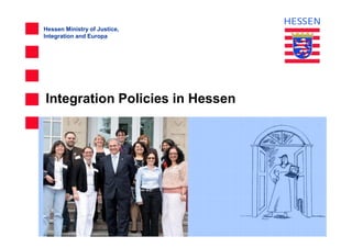 Hessen Ministry of Justice,
Integration and Europa
Integration Policies in Hessen
 