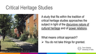Critical Heritage Studies
A study that fits within the tradition of
critical heritage studies approaches the
subject in li...