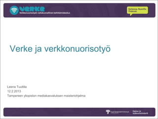 Verke ja verkkonuorisotyö



Leena Tuuttila
12.2.2013
Tampereen yliopiston mediakasvatuksen maisteriohjelma
 