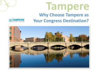 Tampere
Why Choose Tampere as
Your Congress Destination?
 