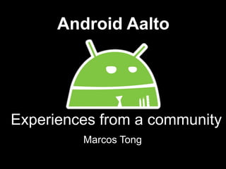 Android Aalto




Experiences from a community
         Marcos Tong
 