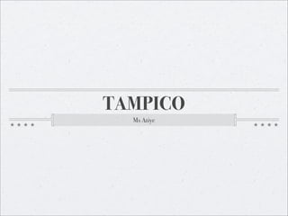 TAMPICO
Ms Atiye
 