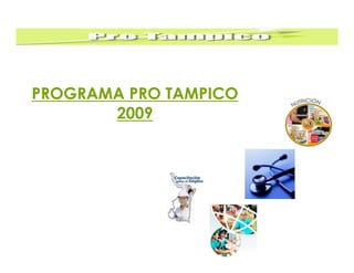 PROGRAMA PRO TAMPICO
       2009
 