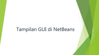Tampilan GUI di NetBeans
 