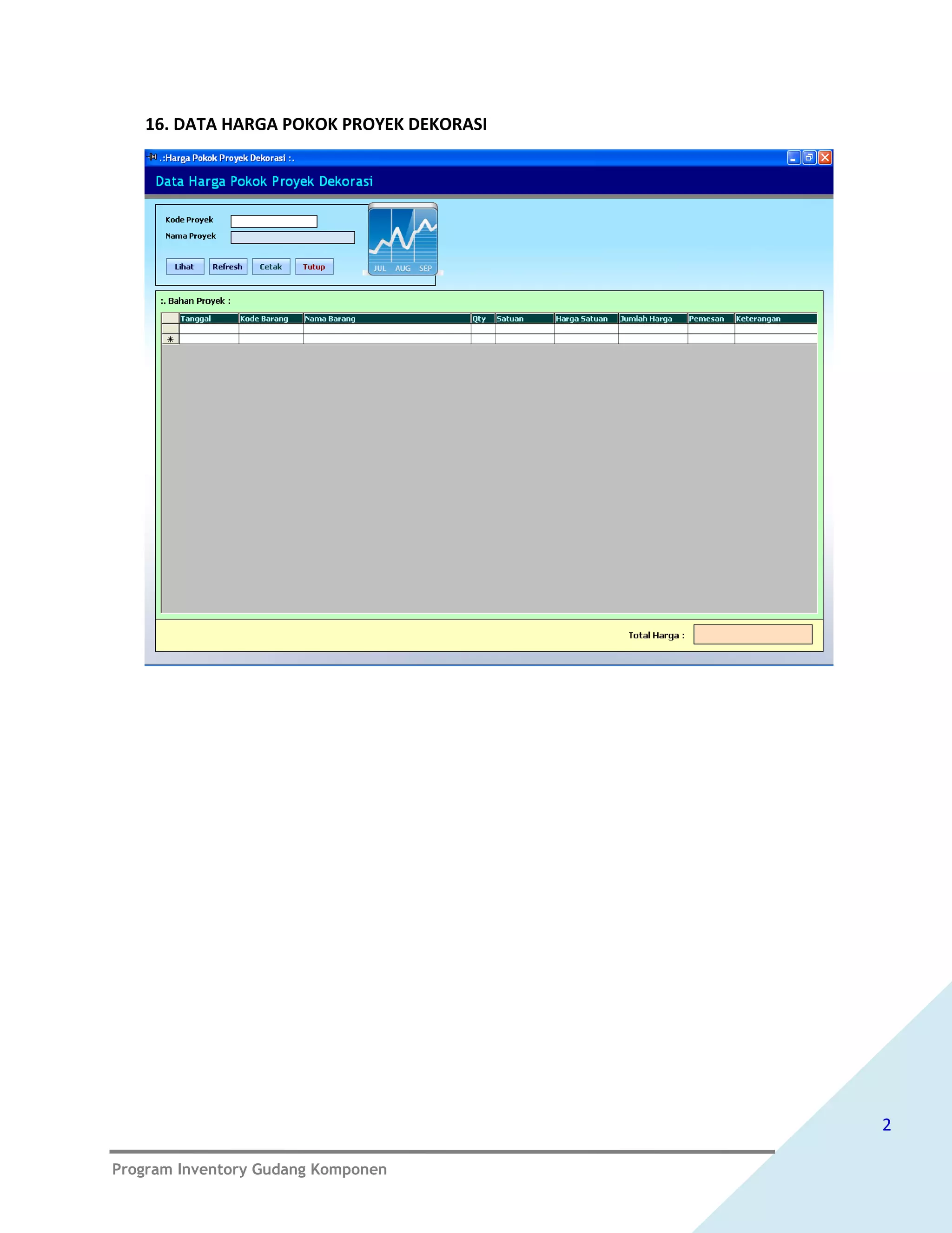 16. DATA HARGA POKOK PROYEK DEKORASI




                                          2

Program Inventory Gudang Komponen
 
