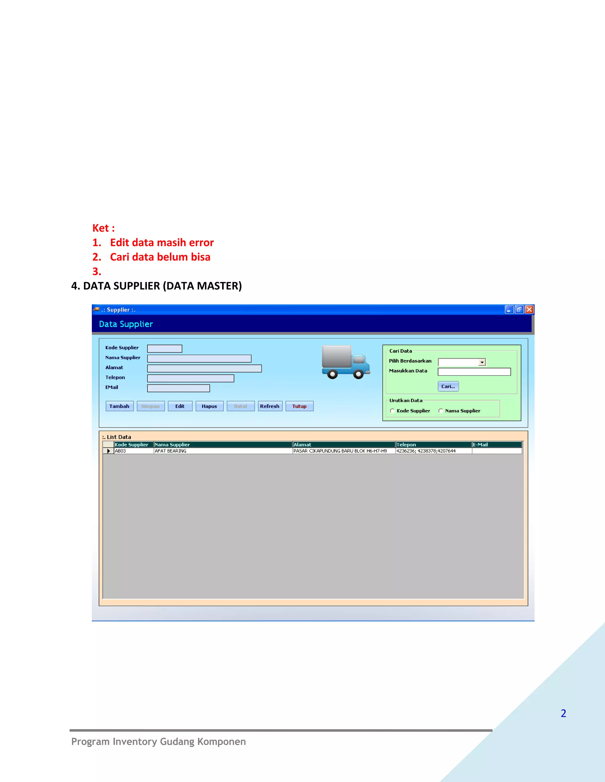 Ket :
    1. Edit data masih error
    2. Cari data belum bisa
    3.
4. DATA SUPPLIER (DATA MASTER)




                                    2

Program Inventory Gudang Komponen
 