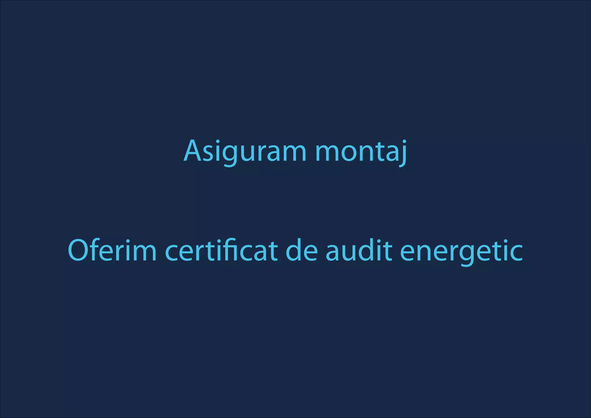 Asiguram montaj
Oferim certi cat de audit energetic
 