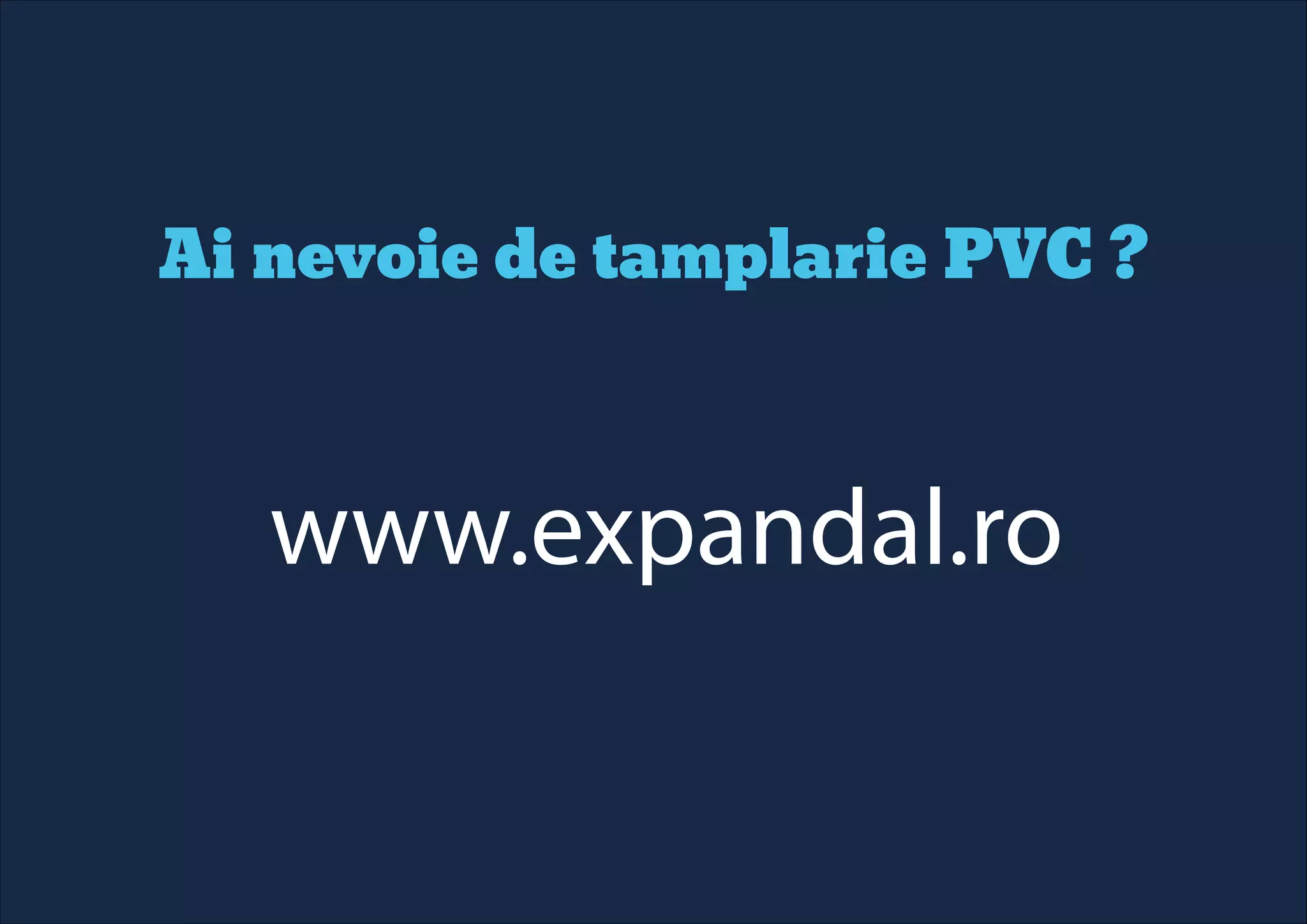 Ai nevoie de tamplarie PVC ?
www.expandal.ro
 