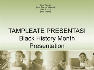 TAMPLEATE PRESENTASI
Black History Month
Presentation
[Your Name]
[Your Teacher’s Name]
[Your School]
[Your Grade]
 