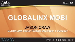 GLOBALINX MOBI
JASON CRAW
GLOBALINX Senior Product Developer & Manager
 