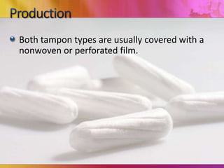 Both tampon types are usually covered with a
nonwoven or perforated film.
 