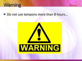 Do not use tampons more than 8 hours…
 