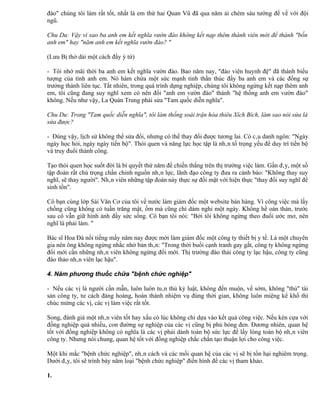 đào" chúng tôi làm rất tốt, nhất là em thứ hai Quan Vũ đã qua năm ải chém sáu tướng để về với đội
ngũ.

Chu Du: Vậy vì sao ba anh em kết nghĩa vườn đào không kết nạp thêm thành viên mới để thành "bốn
anh em" hay "năm anh em kết nghĩa vườn đào? "

(Lưu Bị thở dài một cách đầy ý tứ)

- Tôi nhớ mãi thời ba anh em kết nghĩa vườn đào. Bao năm nay, "đào viên huynh đệ" đã thành biểu
tượng của tình anh em. Nó hàm chứa một sức mạnh tinh thần thúc đẩy ba anh em và các đồng sự
trưởng thành liên tục. Tất nhiên, trong quá trình dựng nghiệp, chúng tôi không ngừng kết nạp thêm anh
em, tôi cũng đang suy nghĩ xem có nên đổi "anh em vườn đào" thành "hệ thống anh em vườn đào"
không. Nếu như vậy, La Quán Trung phải sửa "Tam quốc diễn nghĩa".

Chu Du: Trong "Tam quốc diễn nghĩa", tôi làm thống soái trận hỏa thiêu Xích Bích, làm sao nói sửa là
sửa được?

- Đúng vậy, lịch sử không thể sửa đổi, nhưng có thể thay đổi được tương lai. Có câu danh ngôn: "Ngày
ngày học hỏi, ngày ngày tiến bộ". Thói quen và năng lực học tập là nhân tố trọng yếu để duy trì tiến bộ
và truy đuổi thành công.

Tạo thói quen học suốt đời là bí quyết thứ năm để chiến thắng trên thị trường việc làm. Gần đây, một số
tập đoàn rất chú trọng chấn chỉnh nguồn nhân lực, lãnh đạo công ty đưa ra cảnh báo: "Không thay suy
nghĩ, sẽ thay người". Nhân viên những tập đoàn này thực sự đối mặt với hiện thực "thay đổi suy nghĩ để
sinh tồn".

Cô bạn cùng lớp Sái Văn Cơ của tôi về nước làm giám đốc một website bán hàng. Vì công việc mà lấy
chồng cũng không có tuần trăng mật, ốm mà cũng chỉ dám nghỉ một ngày. Không hề oán thán, trước
sau cô vẫn giữ hình ảnh đầy sức sống. Cô bạn tôi nói: "Bởi tôi không ngừng theo đuổi ước mơ, nên
nghĩ là phải làm. "

Bác sĩ Hoa Đà nổi tiếng mấy năm nay được mời làm giám đốc một công ty thiết bị y tế. Là một chuyên
gia nên ông không ngừng nhắc nhở bản thân: "Trong thời buổi cạnh tranh gay gắt, công ty không ngừng
đổi mới cần những nhân viên không ngừng đổi mới. Thị trường đào thải công ty lạc hậu, công ty cũng
đào thảo nhân viên lạc hậu".

4. Năm phương thuốc chữa "bệnh chức nghiệp"

- Nếu các vị là người cần mẫn, luôn luôn tuân thủ kỷ luật, không đến muộn, về sớm, không "thủ" tài
sản công ty, tư cách đàng hoàng, hoàn thành nhiệm vụ đúng thời gian, không luôn miệng kể khổ thì
chúc mừng các vị, các vị làm việc rất tốt.

Song, đánh giá một nhân viên tốt hay xấu có lúc không chỉ dựa vào kết quả công việc. Nếu kèn cựa với
đồng nghiệp quá nhiều, con đường sự nghiệp của các vị cũng bị phủ bóng đen. Đương nhiên, quan hệ
tốt với đồng nghiệp không có nghĩa là các vị phải dành toàn bộ sức lực để lấy lòng toàn bộ nhân viên
công ty. Nhưng nói chung, quan hệ tốt với đồng nghiệp chắc chắn tạo thuận lợi cho công việc.

Một khi mắc "bệnh chức nghiệp", nhân cách và các mối quan hệ của các vị sẽ bị tổn hại nghiêm trọng.
Dưới đây, tôi sẽ trình bày năm loại "bệnh chức nghiệp" điển hình để các vị tham khảo.

1.
 