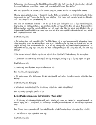 Trên sa mạc cát mênh mông, lạc đà đi khắp nơi tìm chỗ trú ẩn. Cuối cùng lạc đà cũng tìm thấy một ngôi
lều, song lều lại của người khác – giống cảnh ngộ của ông hiện nay, đúng không?

Đầu tiên, lạc đà cầu xin: chủ nhân, đầu tôi lạnh cóng rồi, cho tôi thò đầu vào trong lều ấm áp nhé!

Thương lạc đà, chủ nhân đồng ý. Được một lúc, lạc đà lại nói: chủ nhân, vai tôi tê cóng rồi, cho tôi thò
thêm người vào nhé! Thương lạc đà, chủ nhân lại đồng ý. Rồi không ngớt van xin, lạc đà tiến dần vào,
cuối cùng cả người chui gọn vào trong lều.

Chủ nhân hơi băn khoăn, một mặt vì hơi thở lạc đà hôi quá; nhưng mặt khác sa mạc mênh mông quá,
ông ta cũng cần một người bạn để qua cơn lạnh và chế ngự nguy hiểm. Bấy giờ lạc đà đã chiếm nhiều
không gian hơn trong lều, chủ nhân không xoay nổi người nữa. Đến khi lạc đà khỏe khoắn trở lại và
hoàn toàn khống chế ngôi lều, nó chẳng ngại ngần nói: Chủ nhân, ngôi lều này quá nhỏ, tôi xoay xở rất
khổ, ông hãy cút cho tôi nhờ!

Gia Cát Lượng nói:

- Thị trường đang cạnh tranh kịch liệt, Tào Tháo là cơn gió sa mạc lạnh run người. Vì sao ông không
dùng binh pháp lạc đà, tay không lấy cơ ngơi ức tỷ? Chỉ cần muốn, lấy được tập đoàn Kinh Châu rồi,
ông có thể dùng cách đó chiếm luôn Ích Châu. Rồi tùy cơ ứng biến, ông có thể tranh đoạt vị trí của Tào
Tháo! Đến lúc đó, ông nghĩ xem, tiểu thư Tôn Thượng Hương có thể không liếc mắt, đưa tình ông
không?

Nghe như say như mê, rồi như say như mê mà tỉnh, Lưu Bị nói với Gia Cát Lượng đầy khâm phục:

- Cứ theo lời tiên sinh thì lấy thiên hạ dễ như lấy đồ trong túi, huống hồ gì là lấy một người con gái!

Gia Cát Lượng nói:

- Giờ thì ông phải lấy ví ra, trả phí tư vấn cho tôi đi!

Lưu Bị sờ túi, nói ngượng nghịu:

- Tôi không mang tiền. Không sao, đến khi tôi giàu nhất nước sẽ trả ông gấp trăm gấp nghìn lần, được
không?

Gia Cát Lượng hỏi thất vọng:

- Nói vậy tôi phải giúp ông kiếm tiền thì ông mới có tiền trả tôi, đúng không?

Lưu Bị làm bộ ngơ ngẩn, gật đầu lia lịa.

5. Thủ thuật quản lý khiến thời gian tăng nhanh giá trị

- Để giúp ông trở thành người giàu nhất nước, tôi còn một chiêu này - Gia Cát Lượng trầm tư rất lâu,
sau đó ngẩng lên: - Có mục tiêu, có chiến lược, anh vẫn phải hiểu rõ làm thế nào để thực hiện chiến
lược.

Lưu Bị nghĩ bụng: may quá mình chưa trả phí tư vấn, nếu không nửa đường hỏng việc. Ông bèn hỏi:

- Làm thế nào để thực hiện chiến lược đây?

Gia Cát Lượng nói:
 