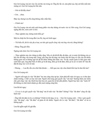 Gia Cát Lượng vừa nói vừa vốc cát thả vào trong xô. Ông lắc lắc xô, nửa phút sau, lớp cát biến mất trên
miệng xô. Gia Cát Lượng hỏi lần nữa:

- Giờ xô đã đầy chưa?

- Còn… chưa.

Đáp vậy nhưng Lưu Bị cũng không chắc chắn lắm.

- Chính xác!

Gia Cát Lượng vừa nói một cách hưng phấn vừa nhẹ nhàng rót nước vào xô. Rót xong, Gia Cát Lượng
ngẩng đầu lên, mỉm cười và hỏi:

- Thực nghiệm này chứng minh điều gì?

Một tia chớp lóe lên trong đầu Lưu Bị, ông nói kinh ngạc:

- Tôi hiểu rồi, đó là việc phân loại, ưu tiên giải quyết công việc mà ông vừa nói, đúng không?

- Đúng. Ông giỏi lắm.

Ngừng một chút, Gia Cát Lượng nói:

- Thực nghiệm này cho chúng ta thấy rằng: Nếu xô sắt đã đổ đầy đá dăm, cát và nước thì không còn cơ
hội cho đá tảng vào trong nữa. Song, nếu ông cho đá tảng vào trước tiên thì lòng xô vẫn còn rất nhiều
không gian mà ta không ngờ tới để đổ thêm những thứ khác vào. Từ đó, muốn quản lý thời gian một
cách hiệu quả, ông phải hiểu rõ điều gì là đá tảng, điều gì là đá dăm, điều gì là cát và nước lã? Sau đó
đặt đá tảng vào vị trí số một.

- Nhưng… - Lưu Bị vẫn còn chút băn khoăn: - …Kết quả của việc chia thành bốn loại là như thế nào?

Gia Cát Lượng nói:

- Người suốt ngày lo việc "đá dăm" lúc nào cũng chịu áp lực, luôn phải đối mặt với nguy cơ và thu dọn
chiến trường, vì thế tâm lực mỏi mệt. Người chú trọng giải quyết việc "cát mịn" thường thiếu sức kiềm
chế, giỏi chạy việc vặt, thích hoa hòe hoa sói, quan hệ xã hội phù phiếm. Người hay làm việc "nước lã"
thì không có chút trách nhiệm gì, đến nuôi miệng cũng khó.

Lưu Bị hỏi ngay:

- Có sợ vì cứ giải quyết việc "đá tảng" mà lỡ mất việc "đá dăm" không? Việc "đá dăm" cũng rất cấp
bách mà!

- Ông biết đá dăm từ đâu ra không? Chính từ đá tảng vở ra. – Gia Cát Lượng cười: - Chú ý giải quyết
việc "đá tảng", việc "đá dăm" sẽ giảm đi rất nhiều. Người chỉ lo việc "đá dăm", "đá dăm" sẽ ùn ra
không ngớt.

Lưu Bị ngẫm nghĩ rồi gật đầu.

Gia Cát Lượng nói tiếp:
 