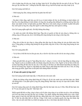 viên sẽ phản ứng rất tiêu cực, hoặc im lặng, hoặc bỏ đi. Nó giống thái độ của một số chị em "lấy gà
theo gà, lấy chó theo chó "; chồng họ lầm lẫn, thậm chí gây họa thì họ hoặc cam chịu, hoặc ly dị.

Gia Cát Lượng cười khổ sở:

- Hình tượng hay lắm, nhưng mình bảo họ phải làm thế nào?

A Nữu nói:

- Họ phải ý thức rằng, nghĩ tiêu cực đó là sự vô trách nhiệm rất lớn, họ đã không có trách nhiệm với
bản thân, lại cũng không có trách nhiệm với ông chủ, họ giống như những bà vợ không cách gì làm chủ
được vận mệnh và bảo vệ hạnh phúc gia đình. Một nhân viên muốn công ty ổn định và phát triển phải
học cách quản lý ông chủ, cũng như người vợ đảm đang phải học cách quản lý chồng.

Gia Cát Lượng ngẫm nghĩ mãi, vẫn thấy không thỏa đáng:

- So sánh của mình vẫn không thích hợp. Ông chủ có quyền sở hữu tài sản công ty, không như vợ
chồng cùng sở hữu gia sản, nhân viên không thể cùng hưởng tài sản công ty như ông chủ.

A Nữu nói:

- Ông chủ sở hữu tài sản công ty cũng giống như đàn ông đi công chứng tài sản gia đình trước hôn
nhân. Cũng giống vợ chồng cùng hưởng tài sản gia đình, ông chủ và nhân viên cũng cùng hưởng tài sản
công ty.

Gia Cát Lượng phản đối:

- Vợ ly hôn có thể đòi tòa án chia gia sản, nhân viên bỏ việc làm sao đòi chi tài sản công ty được.

A Nữu nói:

- Hiện giờ phổ biến cái gọi là "hợp đồng hôn nhân", công ty và nhân viên ký hợp đồng lao động cũng
vậy. Ngoài ra còn có cổ phần ưu đãi, lợi nhuận cùng chia cho nhân viên. Người vợ lúc ly hôn có thể căn
cứ theo hợp đồng để đòi chia tài sản, nhân viên cũng có thể theo các điều khoản hợp đồng lao động mà
đòi lợi ích tương ứng. Ngoài ra, luật pháp quy định công ty phải đóng bảo hiểm cho nhân viên, nó cũng
như trong gia đình, người làm ra tiền phải nuôi những thành viên khác.

4. Vì sao cần quản lý ông chủ?

Gia Cát Lượng muốn tranh luận tiếp. A Nữu đã rơm rớm nước mắt:

- Mình còn không uống trứng đánh bông đi! Uống đi, rồi tôi cho mình xem một bản luận văn. Mình
vẫn không hiểu vì sao phải quản lý ông chủ, đúng không? Bản luận văn này tôi soạn mất cả đêm. Mình
tự xem đi!

Gia Cát Lượng uống sạch cốc trứng đánh bông, đón lấy bản luận văn của A Nữu. Đầu đề bản luận văn
là "Vì sao cần quản lý ông chủ". Bản luận viết:

Nhiều người đã hiểu ra rằng, công ty thực ra là tổ chức công cộng có sự sở hữu của nhân viên mà không
chỉ là tài sản riêng của ông chủ hay các cổ đông. Tuy nhiên, dường như không nhiều nhân viên ý thức
được quản lý ông chủ cần thiết như thế nào, đáng buồn hơn, rất ít người tin rằng mình làm được điều
đó. Vì thế, họ cảm thấy khổ sở, bất lực. Cũng vì thế, trước sự chuyên quyền của ông chủ (hoặc cấp
trên), việc cải cách cách thức tuân lệnh mù quáng của nhân viên (hoặc cấp dưới) là tất yếu.
 