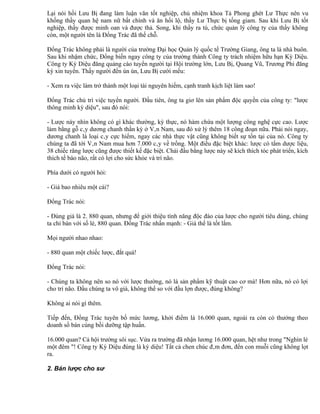 Lại nói hồi Lưu Bị đang làm luận văn tốt nghiệp, chủ nhiệm khoa Tả Phong ghét Lư Thực nên vu
khống thầy quan hệ nam nữ bất chính và ăn hối lộ, thầy Lư Thực bị tống giam. Sau khi Lưu Bị tốt
nghiệp, thầy được minh oan và được thả. Song, khi thầy ra tù, chức quản lý công ty của thầy không
còn, một người tên là Đổng Trác đã thế chỗ.

Đổng Trác không phải là người của trường Đại học Quản lý quốc tế Trường Giang, ông ta là nhà buôn.
Sau khi nhậm chức, Đổng biến ngay công ty của trường thành Công ty trách nhiệm hữu hạn Kỳ Diệu.
Công ty Kỳ Diệu đăng quảng cáo tuyển người tại Hội trường lớn, Lưu Bị, Quang Vũ, Trương Phi đăng
ký xin tuyển. Thấy người đến ùn ùn, Lưu Bị cười mếu:

- Xem ra việc làm trở thành một loại tài nguyên hiếm, cạnh tranh kịch liệt làm sao!

Đổng Trác chủ trì việc tuyển người. Đầu tiên, ông ta giơ lên sản phẩm độc quyền của công ty: "lược
thông minh kỳ diệu", sau đó nói:

- Lược này nhìn không có gì khác thường, kỳ thực, nó hàm chứa một lượng công nghệ cực cao. Lược
làm bằng gỗ cây dương chanh thần kỳ ở Vân Nam, sau đó xử lý thêm 18 công đoạn nữa. Phải nói ngay,
dương chanh là loại cây cực hiếm, ngay các nhà thực vật cũng không biết sự tồn tại của nó. Công ty
chúng ta đã tới Vân Nam mua hơn 7.000 cây về trồng. Một điều đặc biệt khác: lược có tẩm dược liệu,
38 chiếc răng lược cũng được thiết kế đặc biệt. Chải đầu bằng lược này sẽ kích thích tóc phát triển, kích
thích tế bào não, rất có lợi cho sức khỏe và trí não.

Phía dưới có người hỏi:

- Giá bao nhiêu một cái?

Đổng Trác nói:

- Đúng giá là 2. 880 quan, nhưng để giới thiệu tính năng độc đáo của lược cho người tiêu dùng, chúng
ta chỉ bán với số lẻ, 880 quan. Đổng Trác nhấn mạnh: - Giá thế là tốt lắm.

Mọi người nhao nhao:

- 880 quan một chiếc lược, đắt quá!

Đổng Trác nói:

- Chúng ta không nên so nó với lược thường, nó là sản phẩm kỹ thuật cao cơ mà! Hơn nữa, nó có lợi
cho trí não. Đầu chúng ta vô giá, không thể so với đầu lợn được, đúng không?

Không ai nói gì thêm.

Tiếp đến, Đổng Trác tuyên bố mức lương, khởi điểm là 16.000 quan, ngoài ra còn có thưởng theo
doanh số bán cùng bồi dưỡng tập huấn.

16.000 quan? Cả hội trường sôi sục. Vừa ra trường đã nhận lương 16.000 quan, hệt như trong "Nghìn lẻ
một đêm "! Công ty Kỳ Diệu đúng là kỳ diệu! Tất cả chen chúc đâm đơn, đến con muỗi cũng không lọt
ra.

2. Bán lược cho sư
 