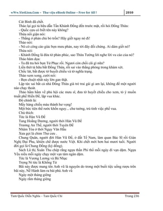 wWw.VietLion.Com – Thư vi n eBook Online – Free for All !                 2010

     Cát Bình ñã ch t.
     Tháo l i g i t h u d n T n Khánh Ð ng ñ n trư c m t, r i h i Ð ng Th a:
     - Qu c c u có bi t tên này không?
     Th a n i gi n nói:
     - Th ng ph n ch b tr n? Hãy gi t ngay nó ñi!
     Tháo nói:
     - Nó có công cáo giác b n mưu ph n, nay t i ñây ñ i ch ng. Ai dám gi t nó?
     Th a nói:
     - Khánh Ð ng là ñ a t ph n phúc, sao Th a Tư ng l i nghe l i vu cáo c a nó?
     Tháo hăm d a:
     - Ta ñã tra h i b n T Ph c r i. Ngươi còn ch i cãi gì n a?
     Li n thét t h u b t Ð ng Th a, r i sai vào th ng phòng trong khám xét.
     Ch c lát, b t ñư c t huy t chi u và t nghĩa tr ng.
     Tháo xem xong, cư i nói:
     - B n chu t nh t này l n gan th t.
     L p t c sai b t c nhà Ð ng Th a già tr trai gái gi am l i, không ñ m t ngư i
  nào ch y thoát.
     Tháo h m h m v ph h i các mưu sĩ, ñưa t huy t chi u cho xem, t ý mu n
  tru t ph Hi n Ð , l p vua khác.
     Ðó chính là:
     M y hàng chi u máu thành hư v ng!
     M t b c tiên th rư c kh n nguy... chư tư ng, trù tính vi c ph vua.
     Chú thích:
     T c là Hán Vũ Ð
     Tang Ho ng Dương, ngư i th i Hán Vũ Ð
     Trương An Th , ngư i th i Tuyên Ð
     Nhâm Tòa th i Ng y Văn H u
     Xưa g i là chim Thư cưu .
     Chung Quân, ngư i ñ i Hán Vũ Ð , ñ t T Nam, làm quan Bác Sĩ r i Gián
  Ngh ð i Phu, khiên ch ñư c nư c Vi t. Khi ch t m i hơn hai mươi tu i. Ngư i
  ñ i g i là Chung Ð ng (kỳ ñ ng).
     Sách Lã th Xuân Thu chép r ng ng a th n Phi th m i ngày ñi v n d m. Ng a
  Y u ni u m i ngày ch y m t v n tám ngàn d m.
     T c là Vương Lương và Bá Nh c
     Tr ng Ni t c là Kh ng T
     Bãi này ñư c mang tên Anh vũ là nguyên do trong m t bu i ti c u ng rư u trên
  bãi này, N Hành làm ra bài phú Anh vũ
     Ngày m t tháng giêng
     Ngày r m tháng giêng



Tam Qu c Di n Nghĩa – Tam Qu c Chí                                       Trang 236
 