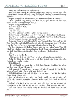 wWw.VietLion.Com – Thư vi n eBook Online – Free for All !                 2010

      Trung bèn khi n Th c ra sau Kh u dàn tr n.
      V a gi ao chi n vài hi p, H H u Thư ng gi ch y Th c rư t theo thì b H H u
  Uyên xua binh lư t t i, Th c c không n i b Uyên b t s ng , quân lính ñ u hàng
  r t nhi u .
      Huỳnh Trung bi t tin Tr n Th c thua, sai Pháp Chánh ñ n h i, Chánh nói :
      - H u Uyên tánh nóng, nên d y mà ñánh. C cho quân ñ n sát bên thành trêu
  t c nó ra ñánh, t không còn nghĩ ra k gì .
      Huỳnh Trung y k Pháp Chánh.
      H u Uyên mu n ra ñánh.
      Trương H p can :
      - y là k c a gi c !
      H u Uyên gi n l m, bèn khi n H H u Thư ng ra ñánh.
      Huỳnh Trung xu t tr n, ñánh chưa ñư c vài hi p ñã b t s ng ñư c H u Thư ng.
      H u Uyên hay tin, khi n ngư i ñ n thương ngh ñ i Tr n Th c l y H u Thư ng.
      Huỳnh Trung ư c h n ngày mai trao ñ i tù t i tr n.
      Hôm sau, Trung và Uyên kéo quân b tr n. Trung d t H u Thư ng, Uyên d t
  Tr n Th c. Hai ngư i ñ u không cho m c giáp c m thương, c i ng a . H i tr ng
  vang lên, Th c và Thư ng c nh m ngay tr n c a mình mà ch y v .
      V ñư c n a ñư ng thì H H u Thư ng trúng tên c a Huỳnh Trung. Th y th
  H u Uyên gi n l m, vung thương ñ n ñánh. Huỳnh Trung m ng r ra c ñ ch. Hai
  bên ñánh nhau không phân th ng b i . Th y v y, Trương H p lui quân tr
      v .
      H u Uyên h i thì H p ñáp :
      - Tôi nghe nói có c c a quân Th c trên núi, s tư ng quân m c mưu ñ ch .
      Nghe l i, H u Uyên c th không ra n a ñánh phá c ngày không th ng n i,
  Huỳnh Trung cũng lui binh tr v .
      Pháp Chánh nói :
      - Ð tôi lên ñ nh núi ngang t m v i Ð nh Quân San xem tình hình. Lão tư ng
  nên ñóng quân gi a núi . H quân sĩ
      ñ ch m nh m tôi ph t c tr ng , h chúng m i m t; tôi ph t c ñ . Lúc ñó, lão
  tư ng xu ng núi mà áp. Th là ta l y kh e ñánh m t v œy .
      Th y Pháp Chánh dò xét binh tình, H u Uyên kéo quân vây núi Ð i San. Huỳnh
  Trung v n c th gi a núi .
      H u Uyên la m ng c ngày, còn Pháp Chánh c ph t c tr ng lám hi u . X
  chi u, th y quân sĩ ñ ch m t m i, b thương, xu ng ng a, Pháp Chánh bèn ph t c
  ñ .
      Th y c hi u, Huỳnh Trung kéo binh xu ng. H u Uyên chưa k p ñ phòng thì
  Huỳnh Trung ñã ñ n trư c m t, hét l n, hươi ñao chém H u Uyên thành hai ño n.
      Gi t ñư c H H u Uyên, Huỳnh Trung bèn xua quân ti n m nh , binh Tào ch t
  như r .


Tam Qu c Di n Nghĩa – Tam Qu c Chí                                       Trang 483
 