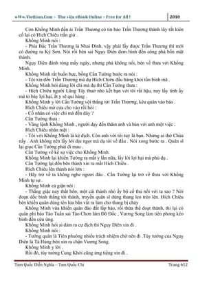 wWw.VietLion.Com – Thư vi n eBook Online – Free for All !                   2010

      Còn Kh ng Minh ñ n i Tr n Thương có tin báo Tr n Thương thành lũy r t kiên
  c l i có Hích Chiêu tr n gi .
      Kh ng Minh nói :
      - Phía B c Tr n Thương là Nhai Ðình, v y ph i l y ñư c Tr n Thương thì m i
  có ñư ng ra Kỳ Sơn. Nói r i bèn sai Ng y Diên ñem binh ñ n công phá b n m t
  thành.
      Ng y Diên ñánh ròng m y ngày, nhưng phá không n i, bèn v thưa v i Kh ng
  Minh.
      Kh ng Minh r t bu n b c, b ng C n Tư ng bư c ra nói :
      - Tôi xin ñ n Tr n Thương mà d Hích Chiêu ñ u hàng kh i t n binh mã .
      Kh ng Minh h i dùng l i chi mà d thì C n Tư ng thưa :
      - Hích Chiêu ngư i Lũng Tây thu nh k t b n v i tôi r t h u, nay l y tình y
  mà t bày l i h i, t y s qui hàng .
      Kh ng Minh y l i C n Tư ng v i th ng t i Tr n Thương, kêu quân vào báo .
      Hích Chiêu m c a cho vào r i h i :
      - C nhân có vi c chi mà ñ n ñây ?
      C n Tư ng thưa :
      - Vâng l nh Kh ng Minh , ngư i d y ñ n thăm anh và bàn v i anh m t vi c .
      Hích Chiêu nhăn m t :
      - Tôi v i Kh ng Minh là k ñ ch. Còn anh v i tôi tuy là b n. Nhưng ai th Chúa
  n y . Anh không nên l y l i d u ng t mà d tôi v ñ u . Nói xong bư c ra . Quân sĩ
  l i gi c C n Tư ng ph i ñi mau .
      C n Tư ng v k s vi c cho Kh ng Minh.
      Kh ng Minh l i khi n Tư ng ra m t y l n n a, l y l i l i h i mà ph d .
      C n Tư ng l i ñ n bên thành xin ra m t Hích Chiêu .
      Hích Chiêu lên thành nói l n :
      - Hãy tr v ta không nghe ngươi ñâu . C n Tư ng l i tr v thưa v i Kh ng
  Minh t s .
      Kh ng Minh c gi n nói :
      - Th ng gi c nay th t h n, m t cái thành nh y b c th n i v i ta sao ? Nói
  ño n d c binh th ng t i thành, truy n quân sĩ dùng thang leo trèo lên. Hích Chiêu
  bèn khi n quân dùng tên l a b n v t ra làm cho thang b cháy
      Kh ng Minh v a khi n quân ñào ñ t l p hào, r i th a th ño t thành, thì l i có
  quân phi báo Tào Tu n sai Tào Chơn làm Ðô Ð c , Vương Song làm tiên phong kéo
  binh ñ n c u ng.
      Kh ng Minh h i ai dám ra c ñ ch thì Ng y Diên xin ñi .
      Kh ng Minh nói :
      - Tư ng quân là Tiên phuông nhi u trách nhi m ch nên ñi .Tùy tư ng c a Ngu
  Diên là T Hùng bèn xin ra ch n Vương Song.
      Kh ng Minh y l i .
      R i ñó, tùy tư ng Cung Kh i cũng ng ti ng xin ñi .

Tam Qu c Di n Nghĩa – Tam Qu c Chí                                         Trang 612
 
