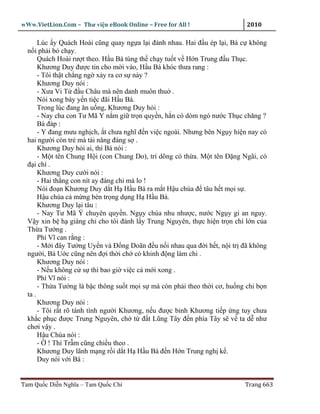 wWw.VietLion.Com – Thư vi n eBook Online – Free for All !                   2010

       Lúc y Quách Hoài cũng quay ng a l i ñánh nhau. Hai ñ u ép l i, Bá c không
  n i ph i b ch y.
       Quách Hoài rư t theo. H u Bá túng th ch y tu t v H n Trung ñ u Th c.
       Khương Duy ñư c tin cho m i vào, H u Bá khóc thưa rang :
       - Tôi th t ch ng ng x y ra cơ s này ?
       Khương Duy nói :
       - Xưa Vi T ñ u Châu mà nên danh muôn thu .
       Nói xong bày y n ti c ñãi H u Bá.
       Trong lúc ñang ăn u ng, Khương Duy h i :
       - Nay cha con Tư Mã Y n m gi tr n quy n, h n có dòm ngó nư c Th c chăng ?
       Bá ñáp :
       - Y ñang mưu ngh ch, t chưa nghĩ ñ n vi c ngoài. Nhưng bên Ng y hi n nay có
  hai ngư i còn tr mà tài năng ñáng s .
       Khương Duy h i ai, thì Bá nói :
       - M t tên Chung H i (con Chung Do), trí dõng có th a. M t tên Ð ng Ngãi, có
  ñ i chí .
       Khương Duy cư i nói :
       - Hai th ng con nít ay ñáng chi mà lo !
       Nói ño n Khương Duy d t H H u Bá ra m t H u chúa ñ tâu h t m i s .
       H u chúa c m ng bèn tr ng d ng H H u Bá.
       Khương Duy l i tâu :
       - Nay Tư Mã Ý chuyên quy n. Ng y chúa nhu như c, nư c Ng y gi an nguy.
  V y xin b h giáng ch cho tôi ñánh l y Trung Nguyên, th c hi n tr n chí l n c a
  Th a Tư ng .
       Phí Vĩ can r ng :
       - M i ñây Tư ng Uy n và Ð ng Doãn ñ u n i nhau qua ñ i h t, n i tr ñã không
  ngư i, Bá U c cũng nên ñ i th i ch có khinh ñ ng làm chi .
       Khương Duy nói :
       - N u không c s thì bao gi vi c c m i xong .
       Phí Vĩ nói :
       - Th a Tư ng là b c thông su t m i s mà còn ph i theo th i cơ, hu ng chi b n
  ta .
       Khương Duy nói :
       - Tôi r t rõ tánh tình ngư i Khương, n u ñư c binh Khương ti p ng tuy chưa
  kh c ph c ñư c Trung Nguyên, ch t ñ t Lũng Tây ñ n phía Tây s v ta d như
  chơi v y .
       H u Chúa nói :
       - ! Thì Tr m cũng chi u theo .
       Khương Duy lãnh m ng r i d t H H u Bá ñ n H n Trung ngh k .
       Duy nói v i Bá :


Tam Qu c Di n Nghĩa – Tam Qu c Chí                                         Trang 663
 