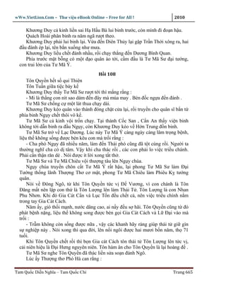 wWw.VietLion.Com – Thư vi n eBook Online – Free for All !                    2010

     Khương Duy c kinh li n sai H H u Bá lui binh trư c, còn mình ñi ño n h u.
     Quách Hoài phân binh ra năm ngã rư t theo.
     Khương Duy ph i lui binh l i. V a ñ n Diên Th y l i g p Tr n Th i xông ra, hai
  ñ u ñánh ép l i, tên b n xu ng như mưa.
     Khương Duy li u ch t ñánh nh u, r i ch y th ng ñ n Dương Bình Quan.
     Phía trư c m t b ng có m t ñ o quân ào t i, c m ñ u là Tư Mã Sư ñ i tư ng,
  con trai l n c a Tư Mã Ý.
                                        H i 108
      Tôn Quy n h t s qui Thiên
      Tôn Tu n gi a ti c bày k
      Khương Duy th y Tư Mã Sư rư t t i thì m ng r ng :
      - Mi là th ng con nít sao dám ñ n ñây mà múa may . Bèn ñ c ng a ñ n ñánh .
      Tư Mã Sư ch ng c m t lát thua ch y dài.
      Khương Duy kéo quân vào thành ñóng ch t c a l i, r i truy n cho quân sĩ b n t
  phía binh Ng y ch t thôi vô k .
      Tư Mã Sư c kinh v i tr n ch y. T i thành C c San , C n An th y vi n binh
  không t i d n binh ra ñ u Ng y, còn Khương Duy kéo v H n Trung ñ n binh.
      Tư Mã Sư tr v L c Dương. Lúc này Tư Mã Ý càng ngày càng lâm tr ng b nh,
  li u th không s ng ñư c bèn kêu con mà tr i r ng :
      - Cha phò Ng y ñã nhi u năm, làm ñ n Thái phó cũng ñã t t cùng r i. Ngư i ta
  thư ng nghĩ cha có d tâm. V y khi cha thác r i , các con ph i lo vi c tri u chánh.
  Ph i c n th n răn dè . Nói ñư c ít l i xong t t th .
      Tư Mã Sư và Tư Mã Chiêu v i thư ng tâu lên Ng y chúa.
      Ng y chúa truy n chôn c t Tư Mã Ý r t h u, l i phong Tư Mã Sư làm Ð i
  Tư ng th ng lãnh Thư ng Thơ cơ m t, phong Tư Mã Chiêu làm Phiêu K tư ng
  quân.
      Nói v Ðông Ngô, t khi Tôn Quy n t c v Ð Vương, vì con chánh là Tôn
  Ðăng m t nên l p con th là Tôn Lư ng lên làm Thái T . Tôn Lư ng là con Nhan
  Phu Nhơn. Khi ñó Gia Cát C n và L c T n ñ u ch t c , nên vi c tri u chính n m
  trong tay Gia Cát Cách.
      Năm y, gió th i m nh, nư c dâng cao, ai n y ñ u s hãi. Tôn Quy n cũng t ñó
  phát b nh n ng, li u th không song ñư c bèn g i Gia Cát Cách và L Ð i vào mà
  tr i :
      - Tr m không còn s ng ñư c n a , v y các khanh hãy ráng giúp thái t gi gìn
  s nghi p này . Nói xong thì qua ñ i, lên n i ngôi ñư c hai mươi b n năm, th 71
  tu i.
      Khi Tôn Quy n ch t r i thì b n Gia cát Cách tôn thái t Tôn Lư ng lên t c v ,
  c i niên hi u là Ð i Hưng nguyên niên. Tôn hàm ân cho Tôn Quy n là l i hoàng ñ .
      Tư Mã Sư nghe Tôn Quy n ñã thác li n s a so n ñánh Ngô.
      Lúc y Thư ng thơ Phó Hà can r ng :

Tam Qu c Di n Nghĩa – Tam Qu c Chí                                          Trang 665
 