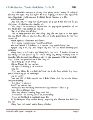 wWw.VietLion.Com – Thư vi n eBook Online – Free for All !                2010

      - Ta là H a Ð c tính quân phương Nam, ph ng m nh Thư ng Ð xu ng ñ
  ñ t cháy nhà ngươi. Nay th y ngươi ñãi ta có l phép, nên ta b o cho ngươi bi t
  trư c. Ngươi nên v nhà mau, d n d p h t ñ ñ c ñi. Ðêm nay ta s ñ n.
      Nói r i bi n m t.
      Chúc th t kinh, v i vàng ch y v , trong nhà có gì d n ñi h t. T i hôm y qu
  nhiên trong b p phát h a, nhà c a cháy h t.
      Chúc cũng vì th mà ñem gia tài phân tán, c u giúp ngư i nghèo khó. V sau
  Ðào Khiêm ñón v c làm bi t giá tùng s .
      B y gi My Chúc hi n k r ng:
      - Tôi xin sang qu n B c H i c u Kh ng Dung ñ n c u. L i xin sai m t ngư i
  n a sang Thanh Châu c u c u Ði n Kh i. Hai nơi y cho quân mã ñ n thì Tào Tháo
  t t ph i lui.
      Khiêm nghe l i, vi t hai b c thư, r i h i:
      - Dư i trư ng có ai dám sang Thanh Châu không?
      M t ngư i xin ñi, là Tr n Ð ng, t là Nguyên Long, ngư i Qu ng Lăng.
      Nguyên Long ñi r i, My Chúc cũng ñi sang B c H i, Ðào Khiêm t mang quân
  gi thành.
      Kh ng Dung, t là Văn C , ngư i làng Khúc Ph , nư c L , là cháu ñ i th 20
  ñ c Kh ng T ; con quan ñ úy thái sơn là Kh ng Tr . Dung v n thông minh t
  thu nh . Năm lên mư i tu i, Dung có vào y t ki n quan doãn Hà Nam tên là Lý
  Ung. Lúc ñ n c a, quan canh h i ñi ñâu, Dung nói:
      - Ta là thông gia v i Lý tư ng.
      Khi vào ñ n nơi, Lý Ung m i h i:
      - T ngươi có h hàng gì v i t nhà ta?
      Dung nói:
      - Ngày xưa Kh ng T t ng h i Lão T v vi c l , nhà Dung v i nhà ông ch ng
  ph i ñ i ñ i thông gia v i nhau là gì?
      Ung l y làm kỳ.
      Ðư c m t h i, có thái trung ñ i phu là Tr n Vĩ ñ n chơi. Ung tr vào Kh ng
  Dung mà nói r ng:
      - Ð a bé này là kỳ ñ ng!
      Tr n Vĩ bĩu môi nói r ng:
      - Nh ng ñ a thu nh thông minh như th , ngày sau l n v t t ñã ra gì!
      Dung li n ng ñ i ngay r ng:
      - Thưa ông, h n thu nh ông thông minh l m!
      C b n ñi v i Tr n Vĩ cùng cư i lên, mà nói r ng:
      - Ngư i này l n lên t t là ngư i gi i trong ñ i.
      T ñ y Dung n i ti ng, sau làm Trung Lang tư ng, d n d n ñư c làm Thái Thú
  B c H i.
      Kh ng Dung tính ưa th t khách, thư ng nói r ng:


Tam Qu c Di n Nghĩa – Tam Qu c Chí                                        Trang 95
 