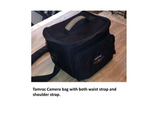 Tamrac Camera bag with both waist strap and
shoulder strap.
 