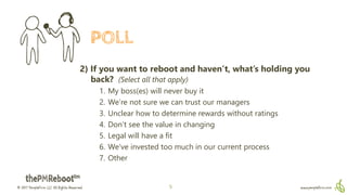 © 2017 PeopleFirm LLC All Rights Reserved www.peoplefirm.com5
POLL
2) If you want to reboot and haven’t, what’s holding yo...