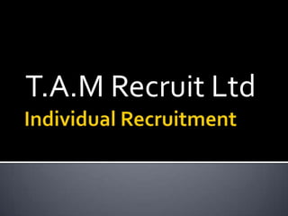 Individual Recruitment  T.A.M Recruit Ltd  