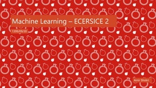 Machine Learning – ECERSICE 2
1399/09/30
Amir Shokri
 
