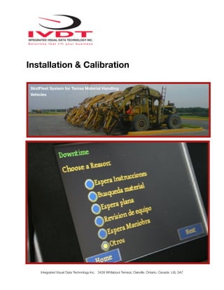 Installation & Calibration
Integrated Visual Data Technology Inc. 3439 Whilabout Terrace, Oakville, Ontario, Canada L6L 0A7
SkidFleet System for Tamsa Material Handling
Vehicles
 