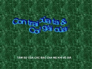 TÂM SỰ CỦA CÁC BẬC CHA MẸ KHI VỀ GIÀ Con trai của ta & Con gái của ta 