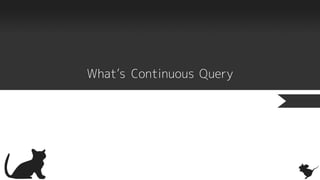 What’s Continuous Query
 