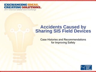 Accidents Caused by Sharing SIS Field Devices Case Histories and Recommendations for Improving Safety 